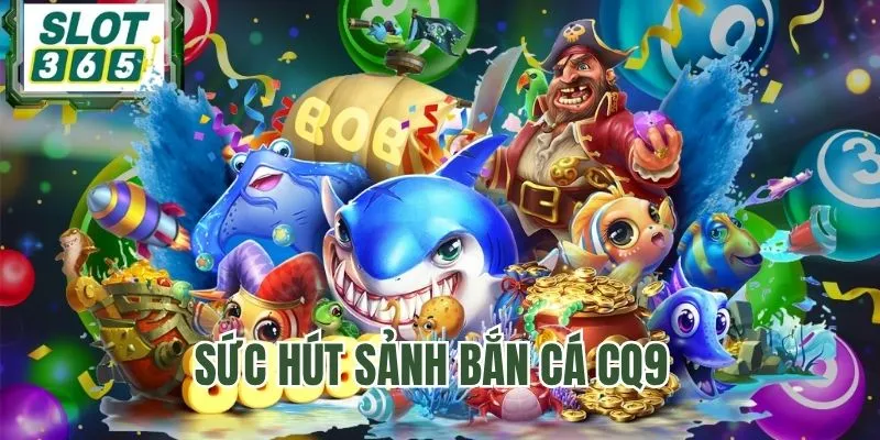 Sức hút đặc biệt của game Bắn Cá CQ9