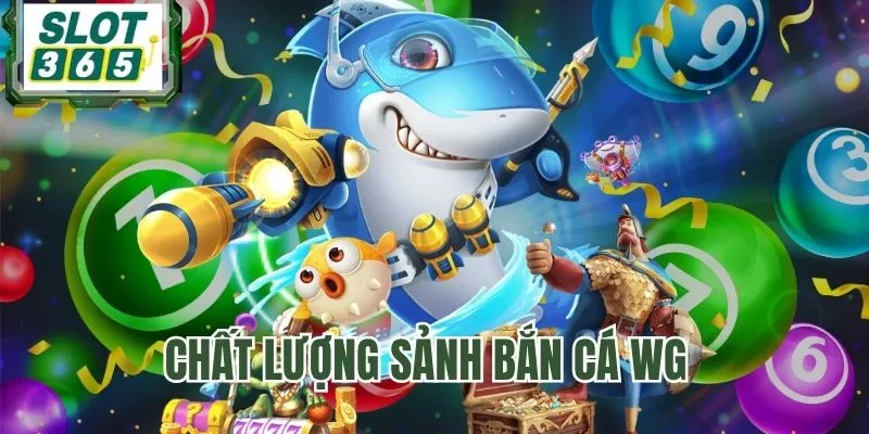 Chất lượng vượt trội của Bắn Cá WG