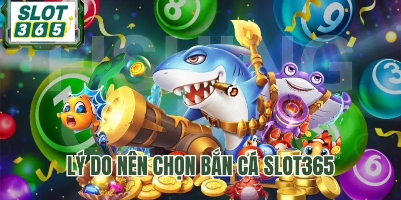 Điểm cộng chỉ có ở hệ thống Bắn Cá SLOT365
